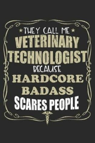 Cover of They Call Me Veterinary Technologist Because Hardcore Badass Scares People