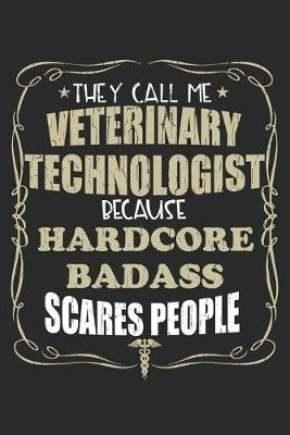 Book cover for They Call Me Veterinary Technologist Because Hardcore Badass Scares People