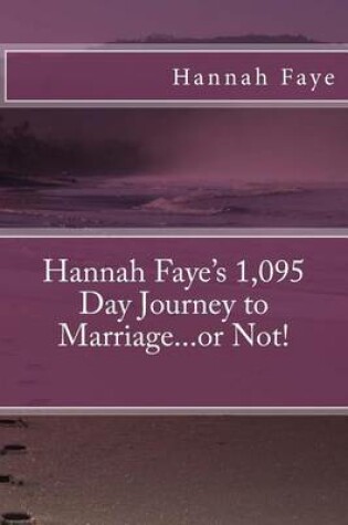 Cover of Hannah Faye's 1,095 Day Journey to Marriage...or Not!