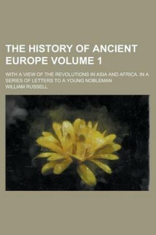 Cover of The History of Ancient Europe; With a View of the Revolutions in Asia and Africa. in a Series of Letters to a Young Nobleman Volume 1
