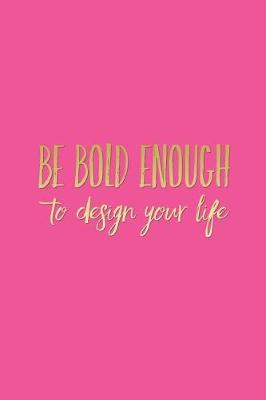 Book cover for Be Bold Enough To Design Your Life