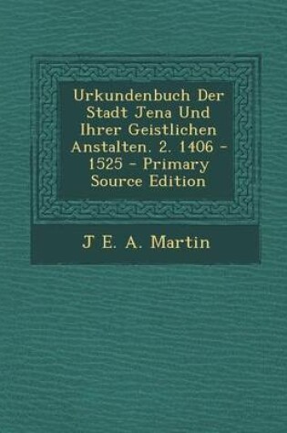 Cover of Urkundenbuch Der Stadt Jena Und Ihrer Geistlichen Anstalten. 2. 1406 - 1525