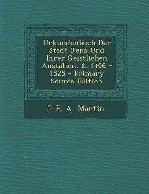 Book cover for Urkundenbuch Der Stadt Jena Und Ihrer Geistlichen Anstalten. 2. 1406 - 1525