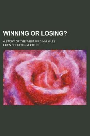 Cover of Winning or Losing?; A Story of the West Virginia Hills