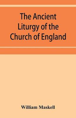 Book cover for The ancient liturgy of the Church of England, according to the uses of Sarum, York, Hereford, and Bangor, and the Roman liturgy arranged in parallel columns with preface and notes