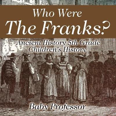 Book cover for Who Were The Franks? Ancient History 5th Grade Children's History