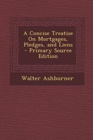 Cover of A Concise Treatise on Mortgages, Pledges, and Liens