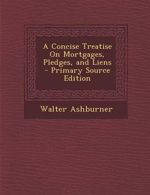 Book cover for A Concise Treatise on Mortgages, Pledges, and Liens