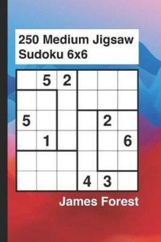Cover of 250 Medium Jigsaw Sudoku 6x6