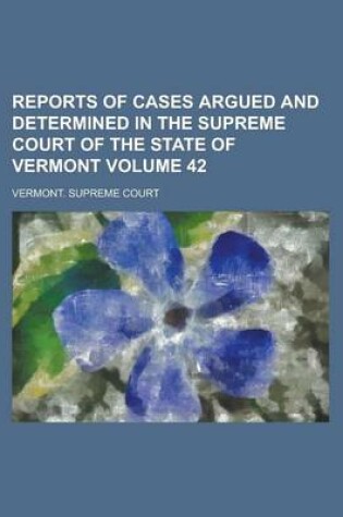 Cover of Reports of Cases Argued and Determined in the Supreme Court of the State of Vermont Volume 42