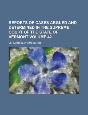 Book cover for Reports of Cases Argued and Determined in the Supreme Court of the State of Vermont Volume 42