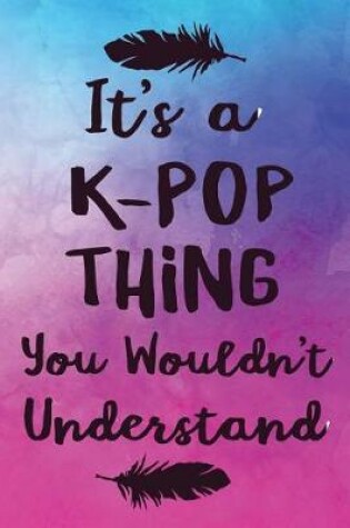 Cover of It's a K-Pop Thing You Wouldn't Understand