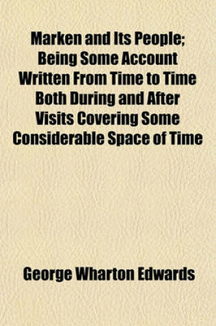 Cover of Marken and Its People; Being Some Account Written from Time to Time Both During and After Visits Covering Some Considerable Space of Time