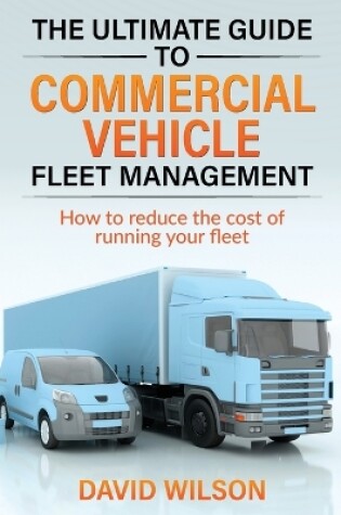 Cover of The Ultimate Guide to Commercial Vehicle Fleet Management