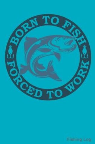 Cover of Born To Fish Forced To Work