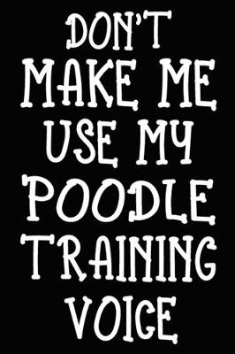 Book cover for Don't make me use my Poodle training voice