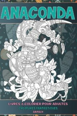Cover of Livres a colorier pour adultes - Animaux - Creatures fantastiques - Anaconda