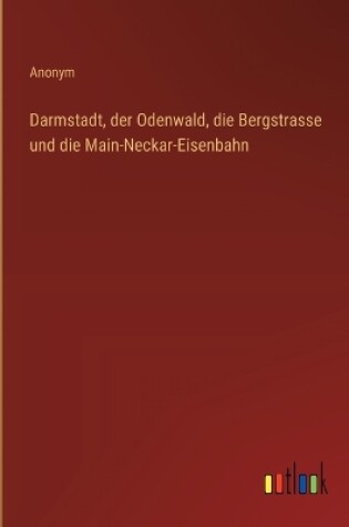 Cover of Darmstadt, der Odenwald, die Bergstrasse und die Main-Neckar-Eisenbahn