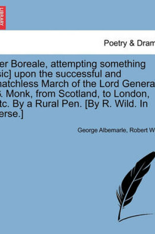 Cover of Iter Boreale, Attempting Something [Sic] Upon the Successful and Matchless March of the Lord General G. Monk, from Scotland, to London, Etc. by a Rural Pen. [By R. Wild. in Verse.]