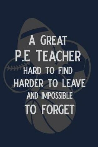 Cover of A great P.E. Teacher Hard to find harder to leave and Impossible to Forget