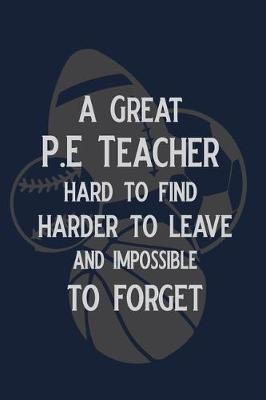 Book cover for A great P.E. Teacher Hard to find harder to leave and Impossible to Forget