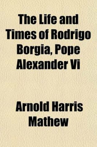 Cover of The Life and Times of Rodrigo Borgia, Pope Alexander VI