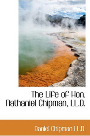 Cover of The Life of Hon. Nathaniel Chipman, LL.D.