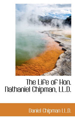 Book cover for The Life of Hon. Nathaniel Chipman, LL.D.