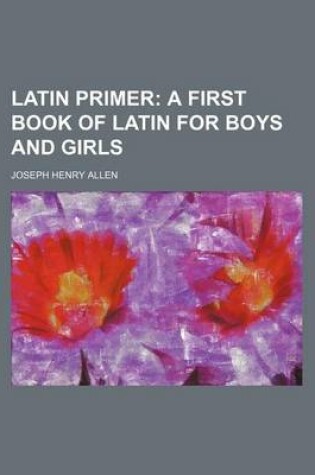 Cover of Latin Primer; A First Book of Latin for Boys and Girls