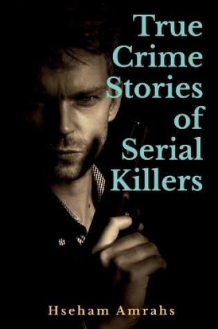 Cover of True Crime Stories of Serial Killers