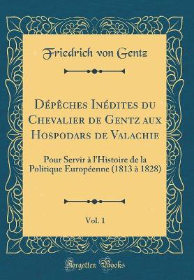 Book cover for Depeches Inedites Du Chevalier de Gentz Aux Hospodars de Valachie, Vol. 1