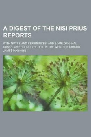 Cover of A Digest of the Nisi Prius Reports; With Notes and References, and Some Original Cases, Chiefly Collected on the Western Circuit