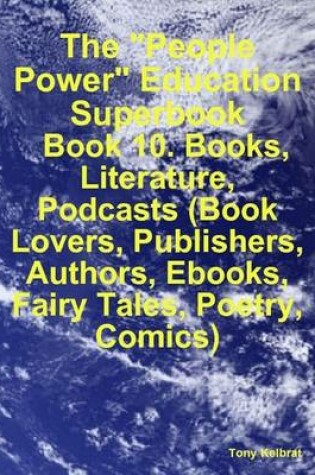 Cover of The "People Power" Education Superbook: Book 10. Books, Literature, Podcasts (Book Lovers, Publishers, Authors, Ebooks, Fairy Tales, Poetry, Comics)