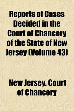 Cover of Reports of Cases Decided in the Court of Chancery of the State of New Jersey (Volume 43)