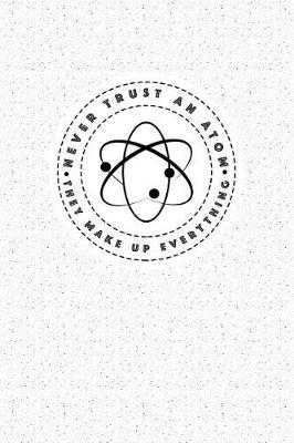 Book cover for Never Trust an Atom They Make Up Everything