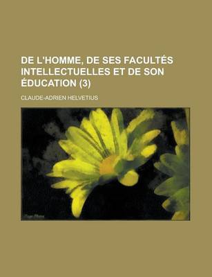 Book cover for de L'Homme, de Ses Facultes Intellectuelles Et de Son Education (3 )