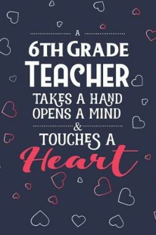 Cover of A 6th Grade Teacher Takes A Hand Opens A Mind & Touches A Heart