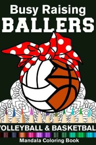 Cover of Busy Raising Ballers Volleyball And Basketball Mandala Coloring Book