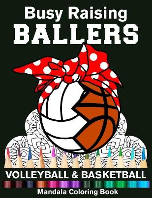 Book cover for Busy Raising Ballers Volleyball And Basketball Mandala Coloring Book