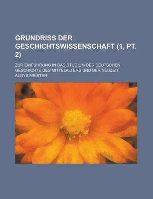 Book cover for Grundriss Der Geschichtswissenschaft; Zur Einfuhrung in Das Studium Der Deutschen Geschichte Des Mittelalters Und Der Neuzeit (1, PT. 2 )