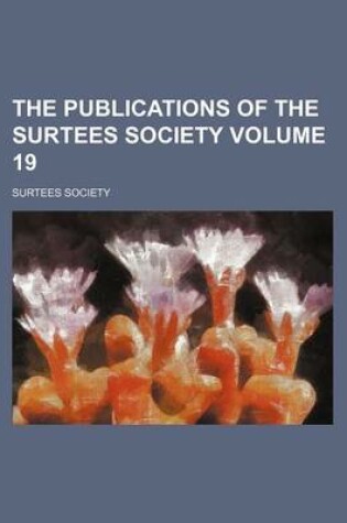 Cover of The Publications of the Surtees Society Volume 19