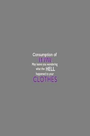 Cover of Consumption Of Wine They Leave Me Wondering What The Hell Happened To Your Clothes
