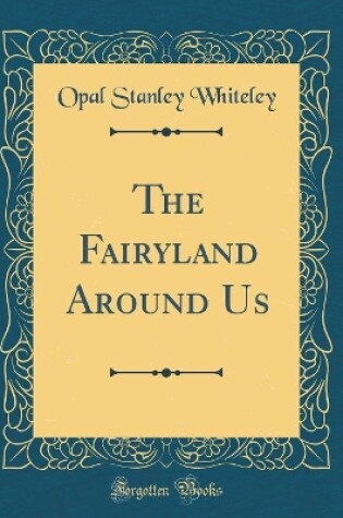 Cover of The Fairyland Around Us (Classic Reprint)