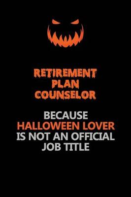 Book cover for Retirement plan counselor Because Halloween Lover Is Not An Official Job Title