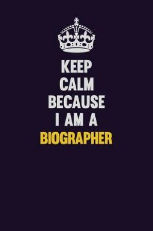 Cover of Keep Calm Because I Am A Biographer