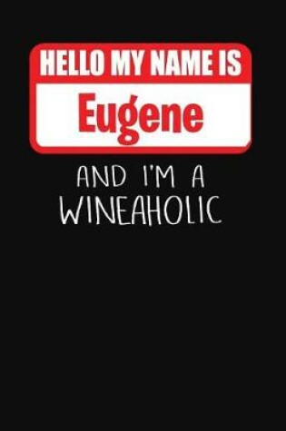 Cover of Hello My Name is Eugene And I'm A Wineaholic