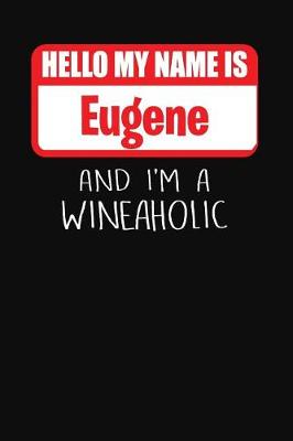 Book cover for Hello My Name is Eugene And I'm A Wineaholic