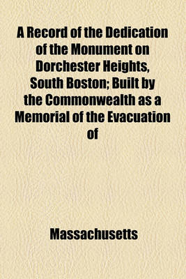 Book cover for A Record of the Dedication of the Monument on Dorchester Heights, South Boston; Built by the Commonwealth as a Memorial of the Evacuation of