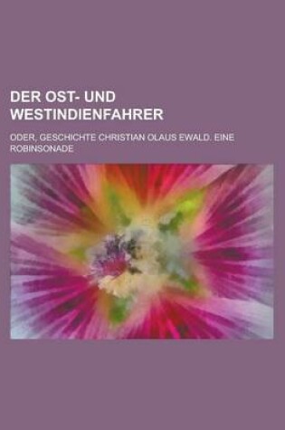 Cover of Der Ost- Und Westindienfahrer; Oder, Geschichte Christian Olaus Ewald. Eine Robinsonade