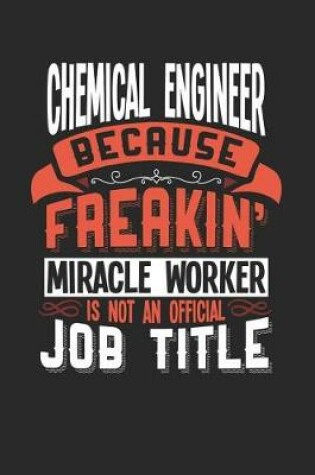 Cover of Chemical Engineer Because Freakin' Miracle Worker Is Not an Official Job Title